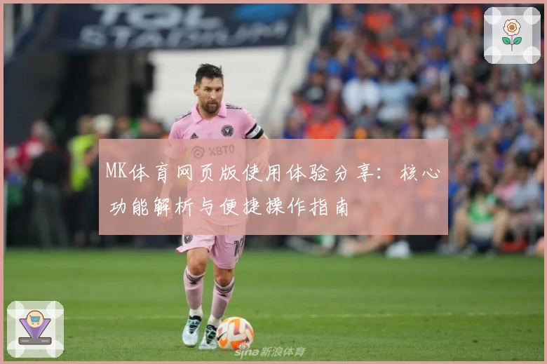 MK体育网页版使用体验分享：核心功能解析与便捷操作指南